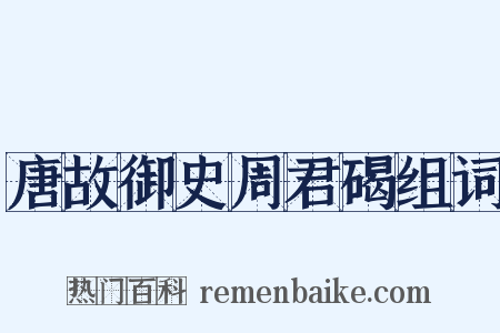 唐故御史周君碣组词是什么意思的图片
